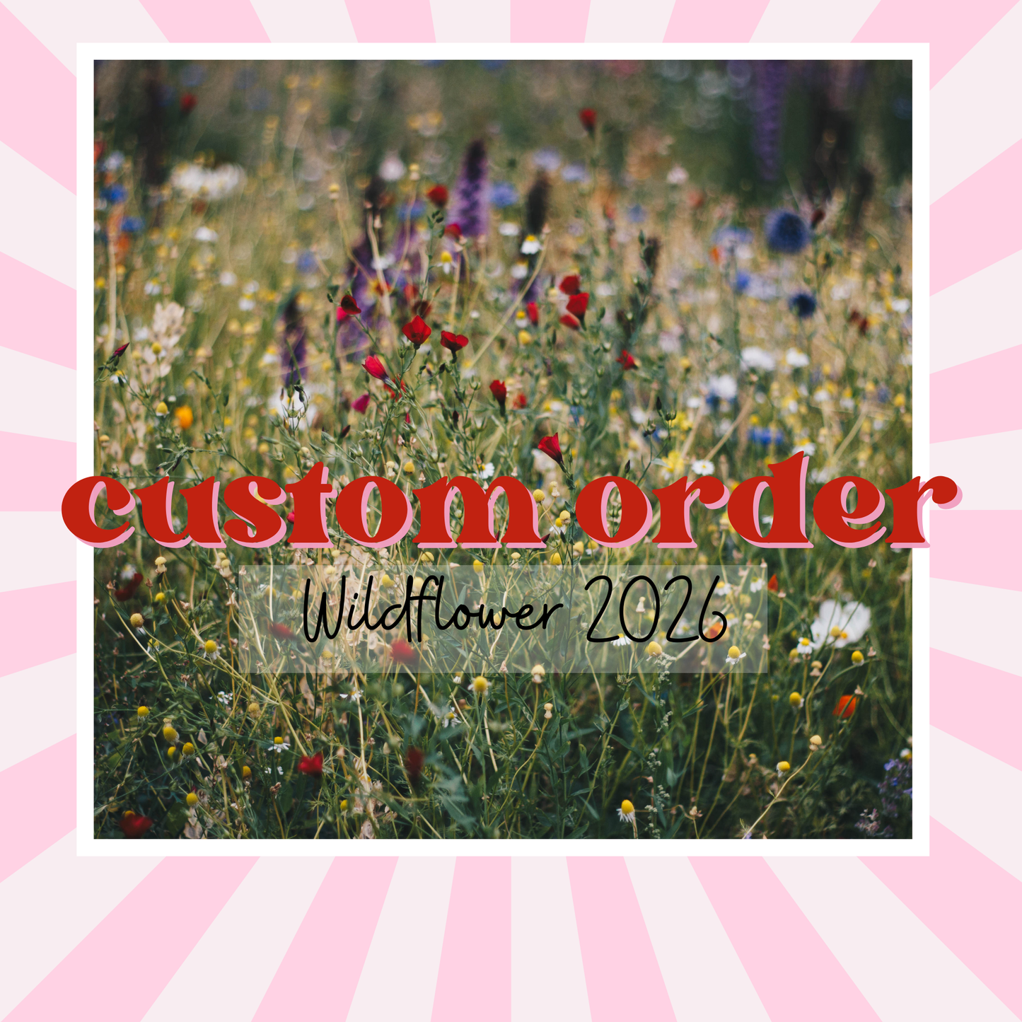 CUSTOM ORDER FOR WILDFLOWER 2026