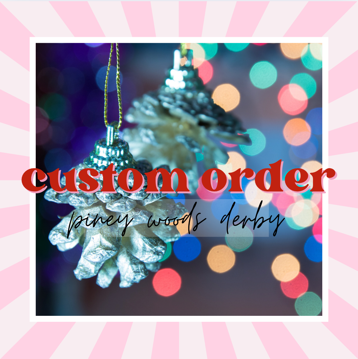 CUSTOM ORDER FOR PINEY WOODS 2025