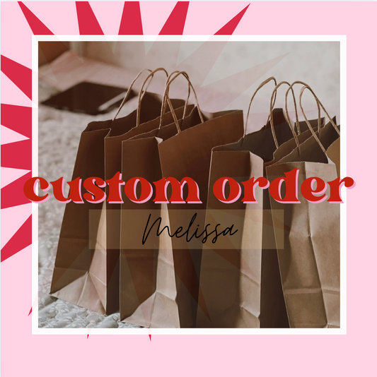 CUSTOM ORDER FOR MELISSA